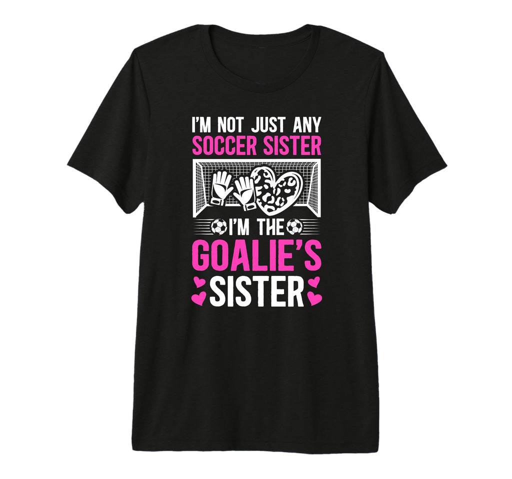 Im Soccer Goalie Sister Soccer T-Shirt - Fun Novelty Design for Adults - T-Shirt, Sweatshirt, Hoodie