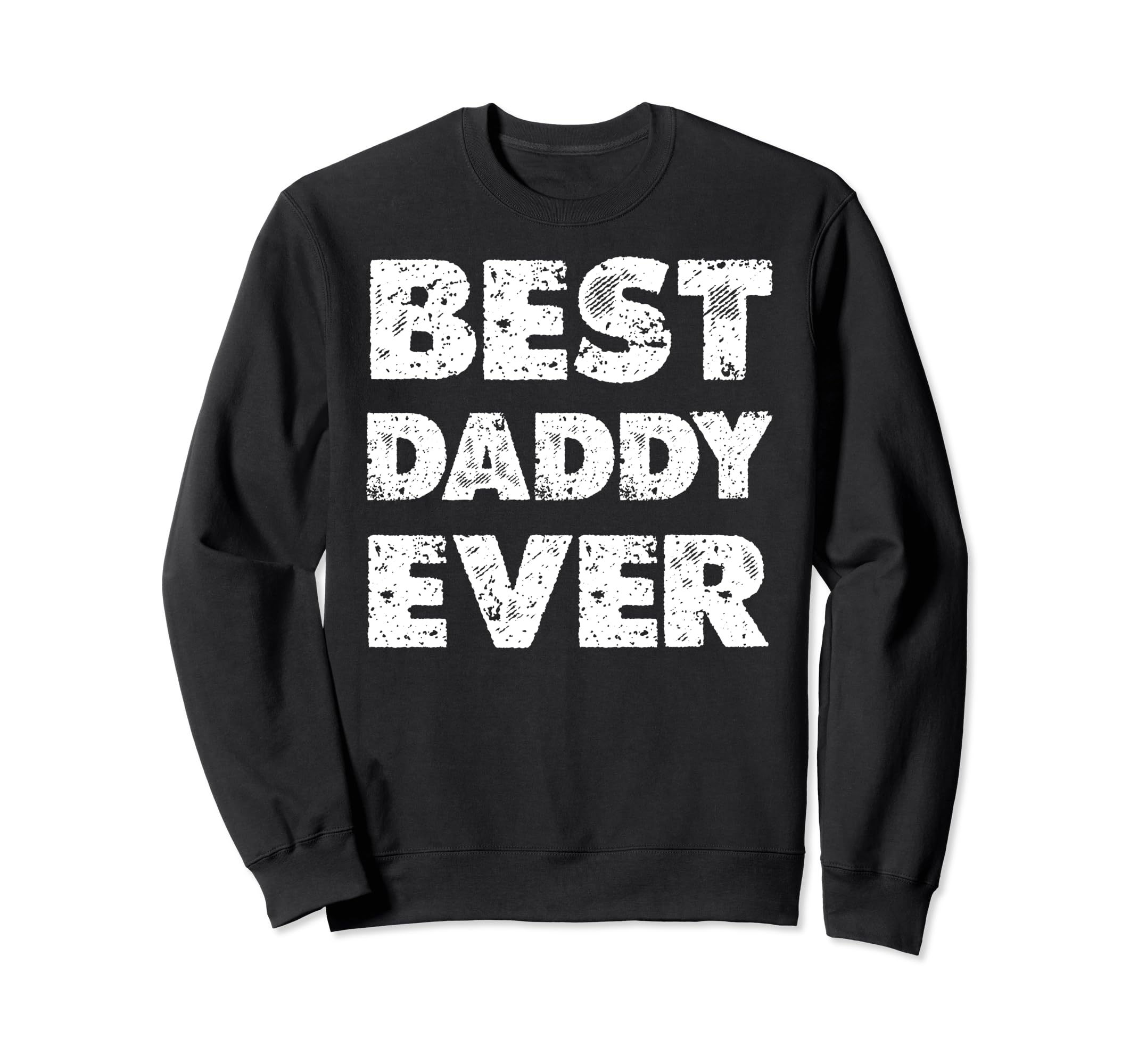 Distressed Best Daddy Ever Dad Sweatshirt - Casual Everyday Wear Unisex - T-Shirt, Sweatshirt, Hoodie