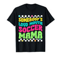 Somebodys Loudmouth Soccer Mama T-Shirt - Casual Everyday Wear for Adults - T-Shirt, Sweatshirt, Hoodie