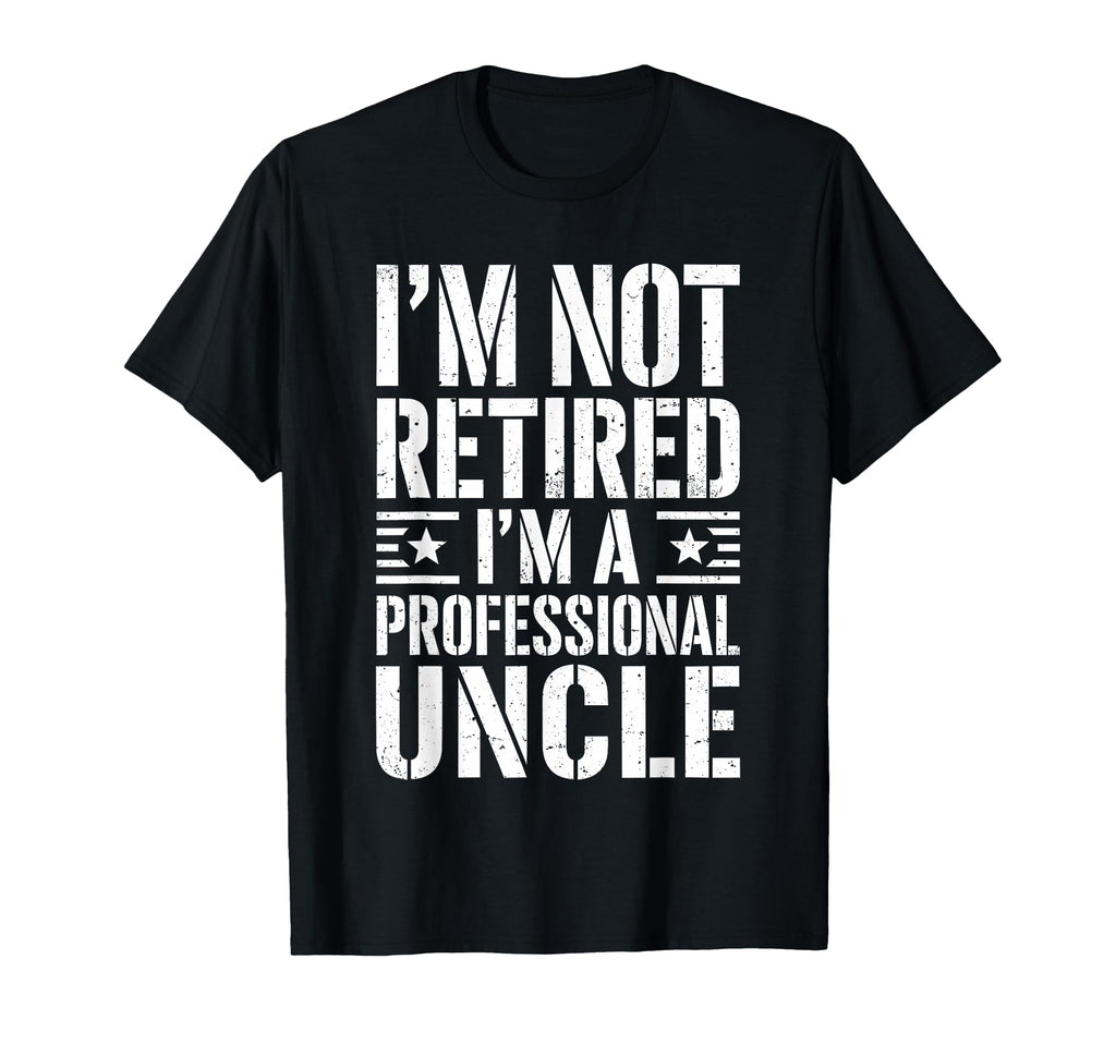 Im Not Retired Im Professional Uncle T-Shirt - Custom Art Print Unisex - T-Shirt, Sweatshirt, Hoodie