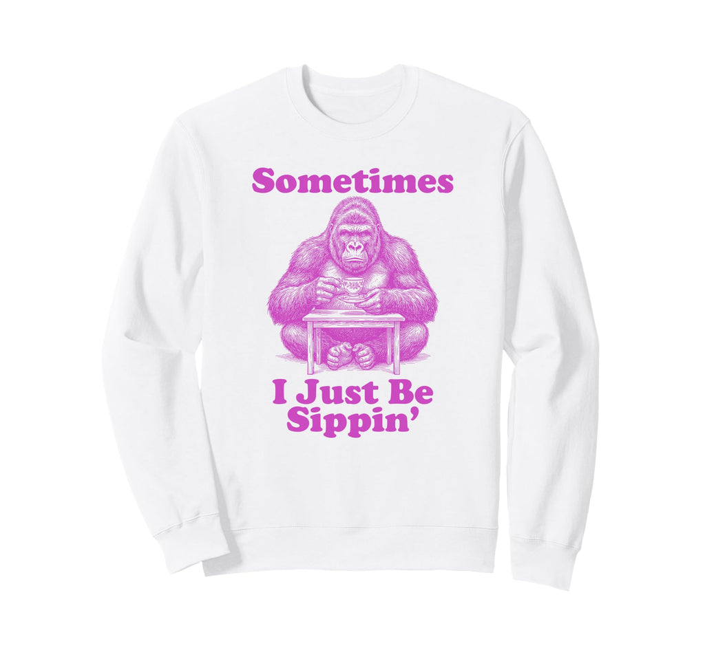 Sometimes I Just Be Sippin Funny Sweatshirt - Aesthetic Graphic for Adults - T-Shirt, Sweatshirt, Hoodie
