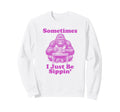 Sometimes I Just Be Sippin Funny Sweatshirt - Aesthetic Graphic for Adults - T-Shirt, Sweatshirt, Hoodie