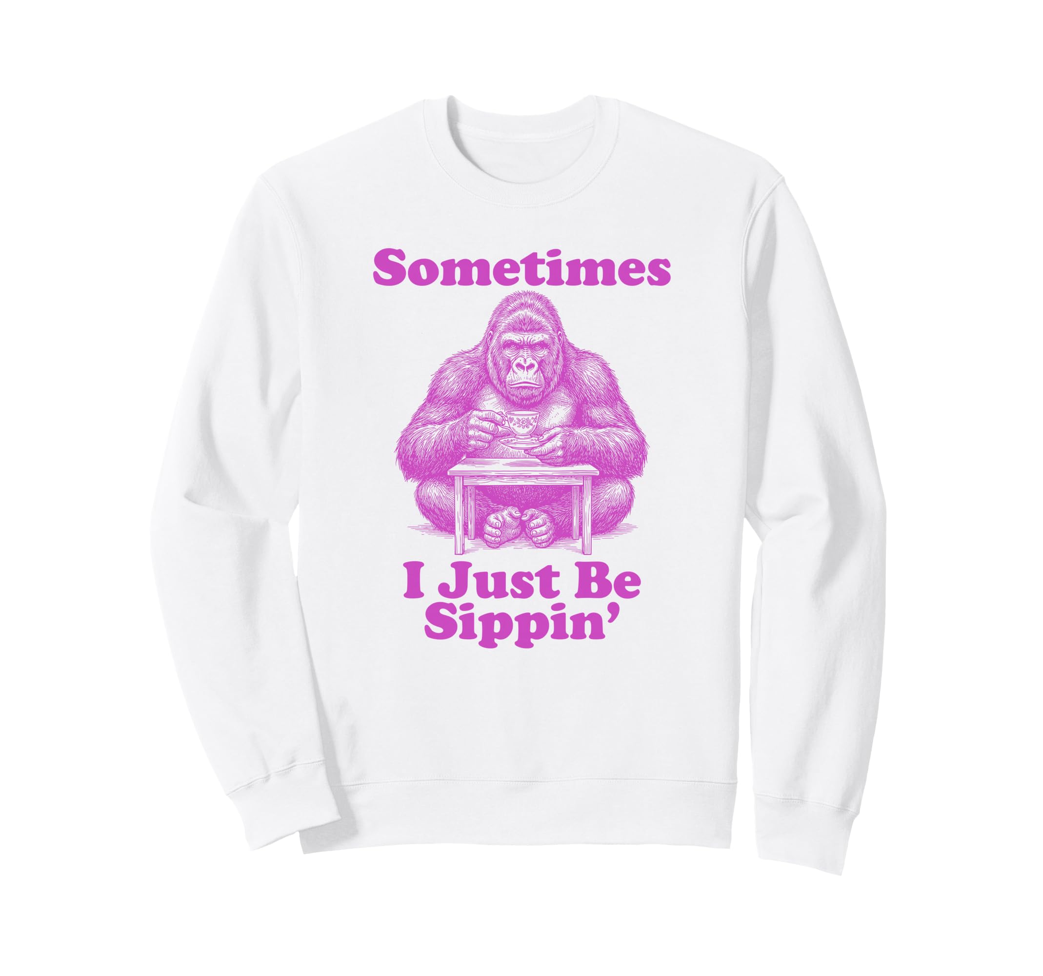 Sometimes I Just Be Sippin Funny Sweatshirt - Aesthetic Graphic for Adults - T-Shirt, Sweatshirt, Hoodie