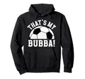 Thats My Bubba Soccer Brother Soccer Player Hoodie - Trendy Graphic Unisex - T-Shirt, Sweatshirt, Hoodie