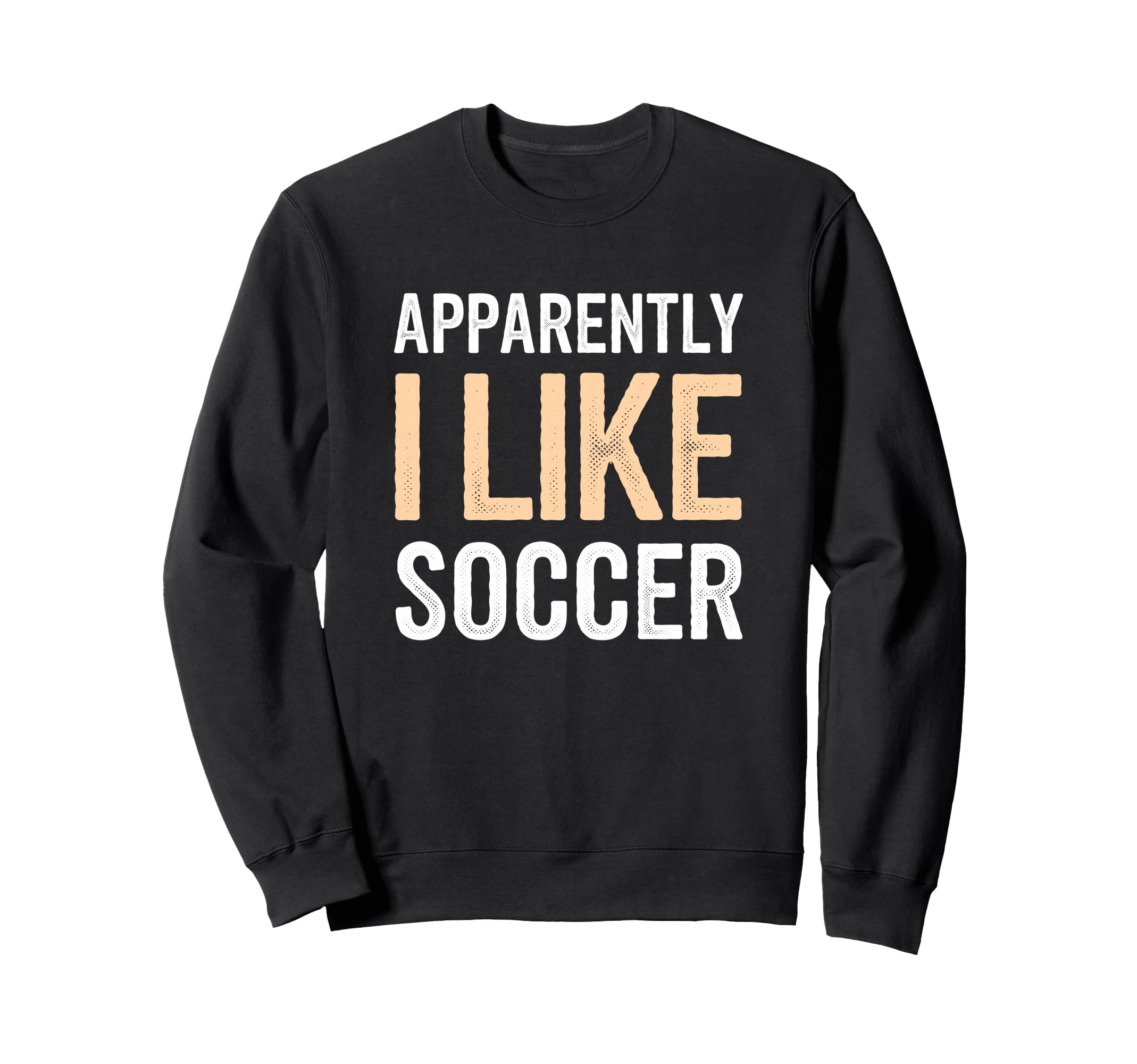 Apparently I Like Soccer Team Sweatshirt - Custom Art Print Men Women - T-Shirt, Sweatshirt, Hoodie