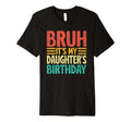 Bruh Its My Daughters Birthday Funny Mom T-Shirt - Minimalist Print Unisex - T-Shirt, Sweatshirt, Hoodie