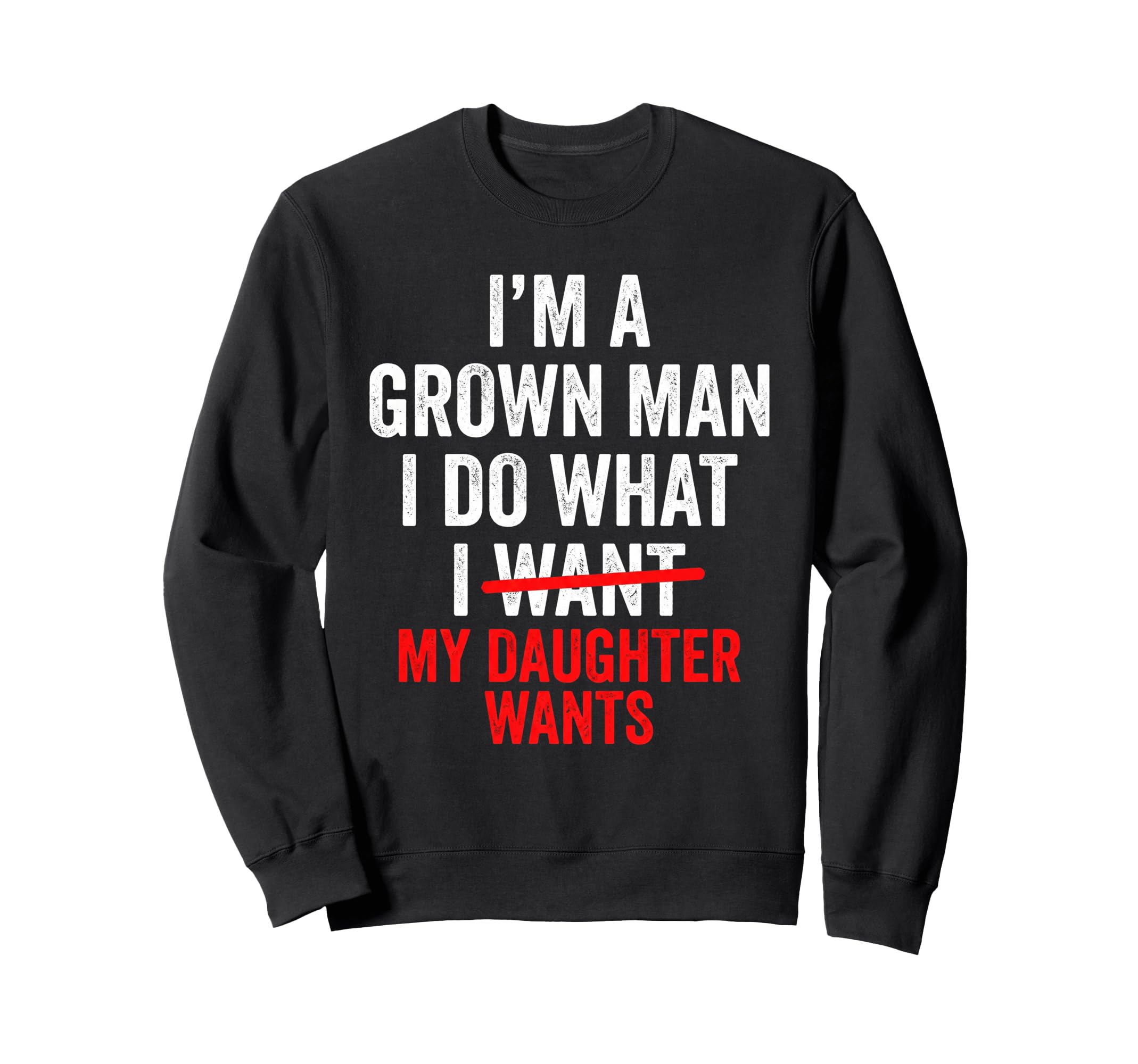 Funny Do What My Daughter Wants Dad Sweatshirt - Novelty Apparel Unisex - T-Shirt, Sweatshirt, Hoodie