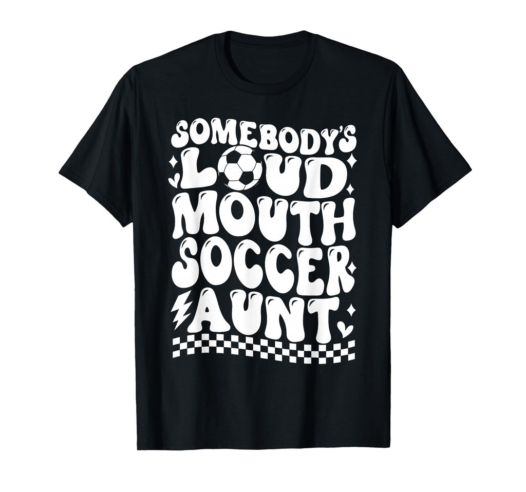 Somebodys Loud Mouth Soccer Aunt Game T-Shirt - Unique Graphic for Adults - T-Shirt, Sweatshirt, Hoodie