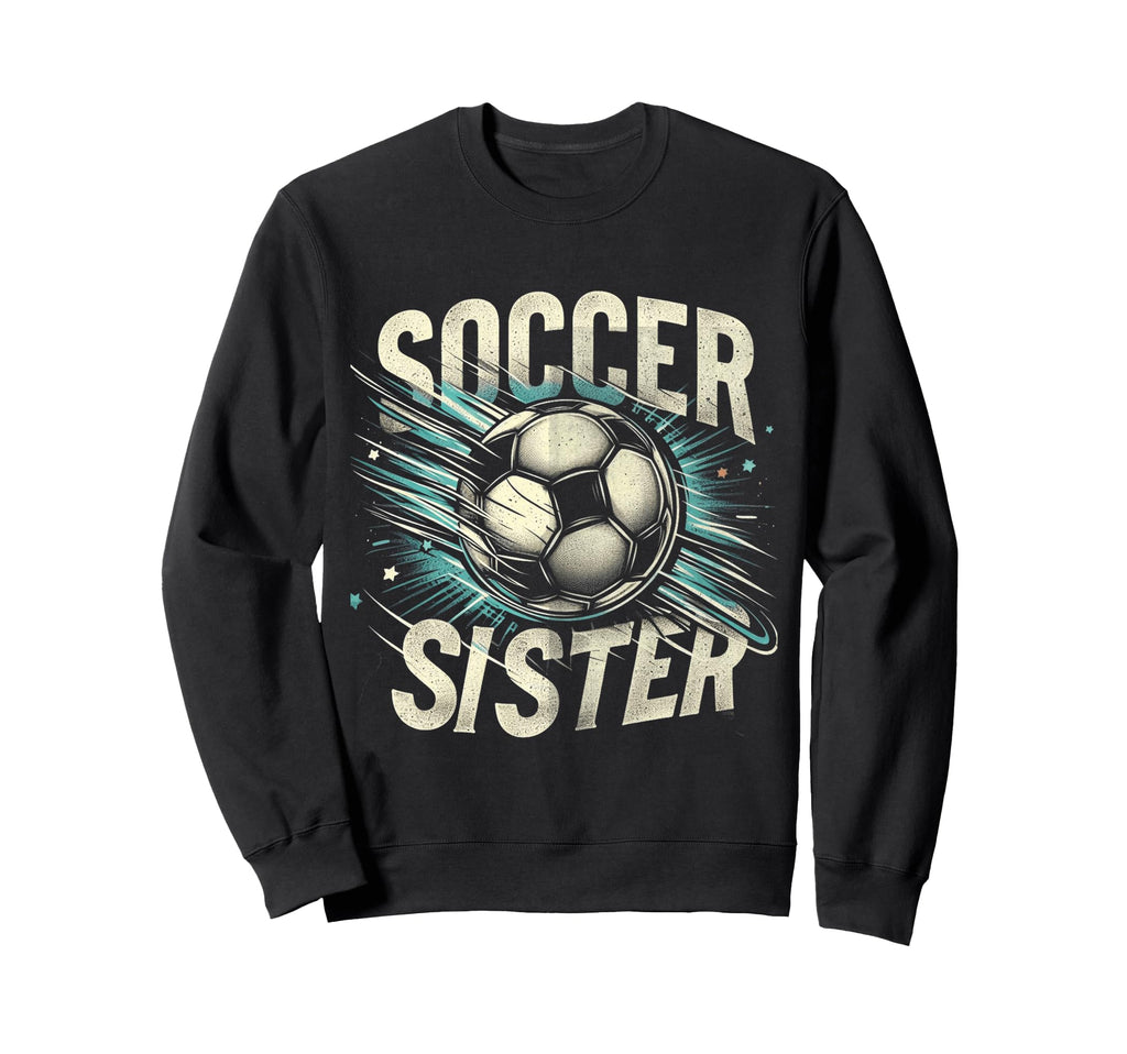 Soccer Sister Football Lover Sweatshirt - Fun Novelty Design for Adults - T-Shirt, Sweatshirt, Hoodie