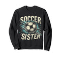 Soccer Sister Football Lover Sweatshirt - Fun Novelty Design for Adults - T-Shirt, Sweatshirt, Hoodie