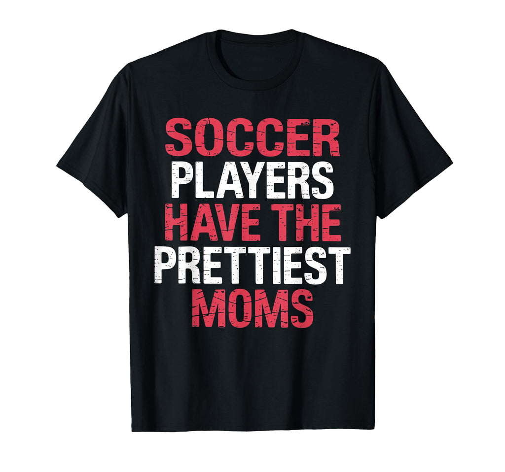 Soccer Players Have Prettiest Moms T-Shirt - Novelty Apparel for Adults - T-Shirt, Sweatshirt, Hoodie