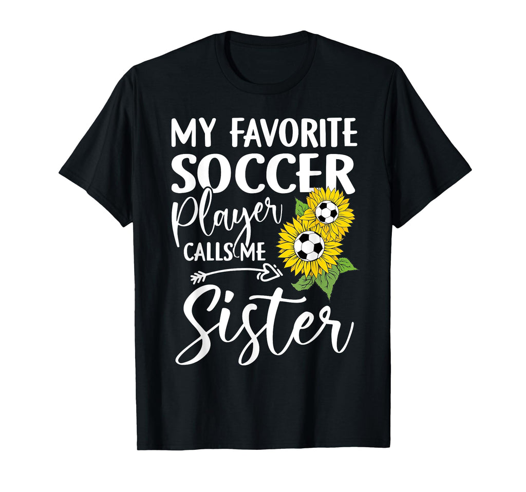 My Favorite Soccer Player Calls Me Sister T-Shirt - Graphic Print Unisex - T-Shirt, Sweatshirt, Hoodie