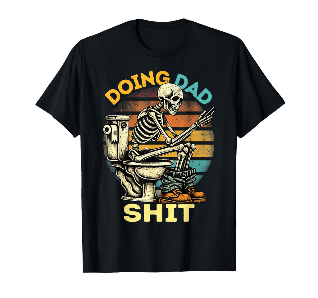 Doing Dad Shit Dad Joke Skeleton T-Shirt - Casual Everyday Wear Men Women - T-Shirt, Sweatshirt, Hoodie