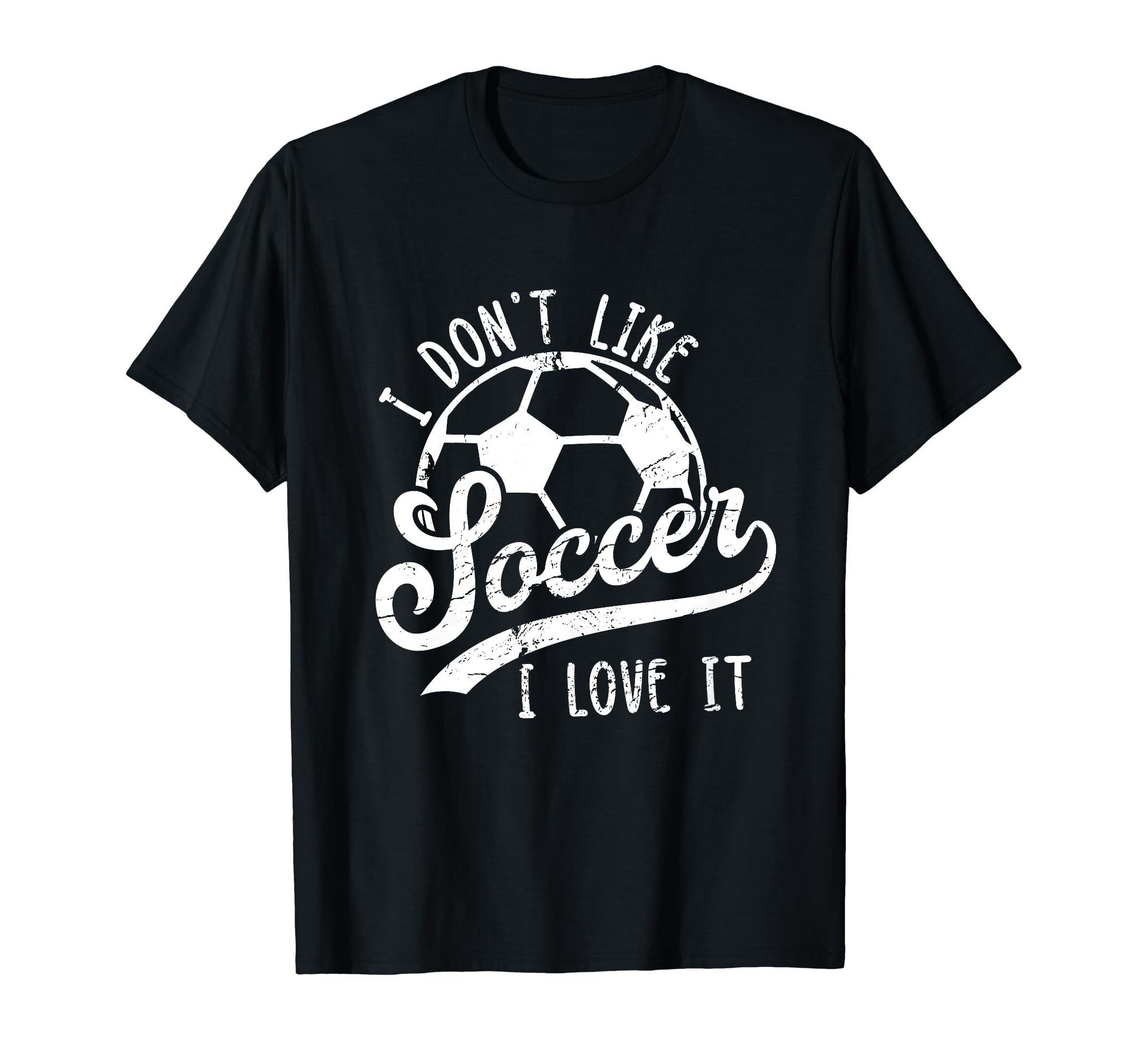 I Dont Like Soccer I Love It Funny T-Shirt - Streetwear Style for Adults - T-Shirt, Sweatshirt, Hoodie