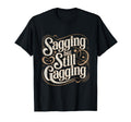 Sagging But Still Gagging Funny Birthday T-Shirt - Streetwear Style Unisex - T-Shirt, Sweatshirt, Hoodie