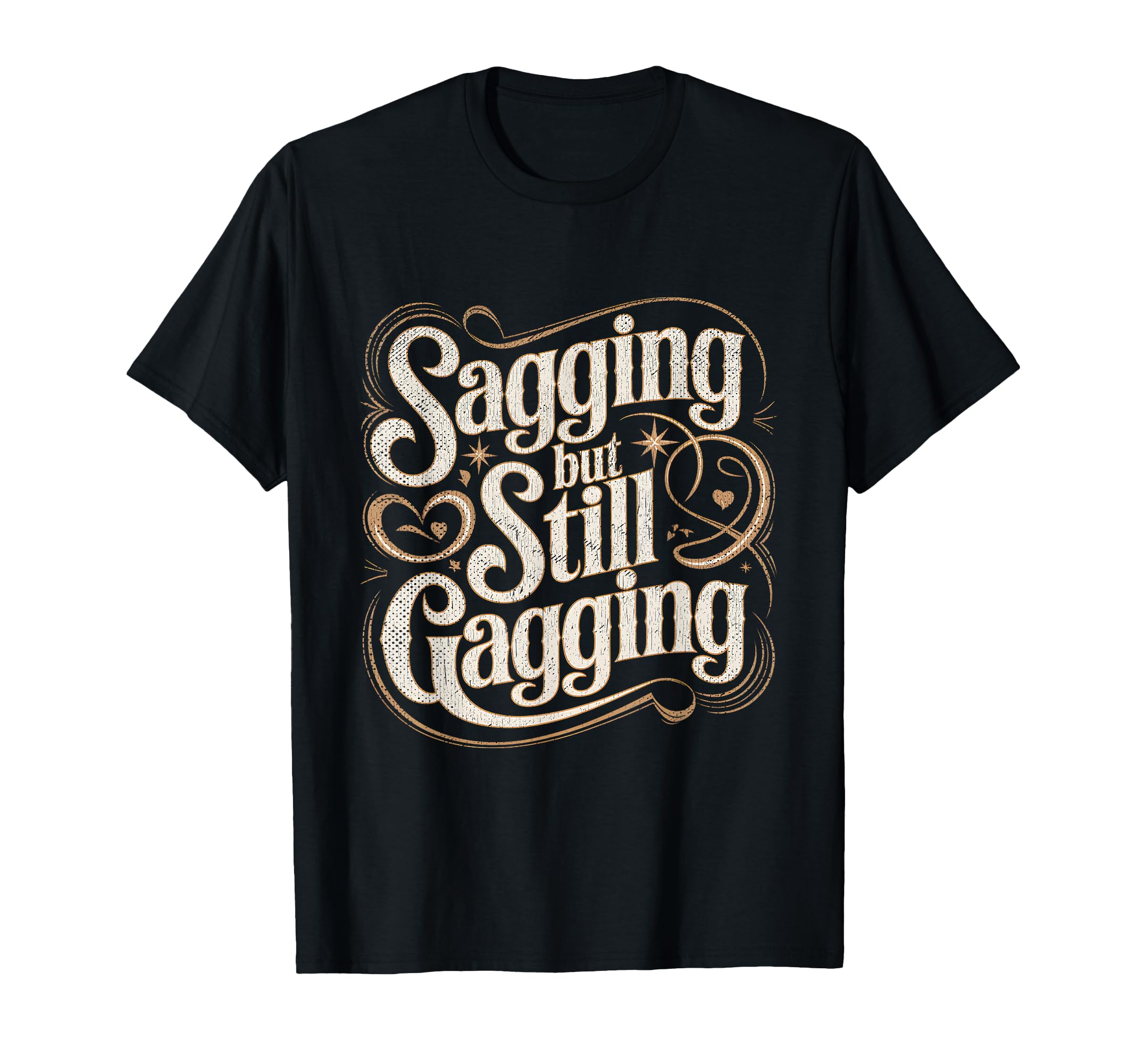 Sagging But Still Gagging Funny Birthday T-Shirt - Streetwear Style Unisex - T-Shirt, Sweatshirt, Hoodie