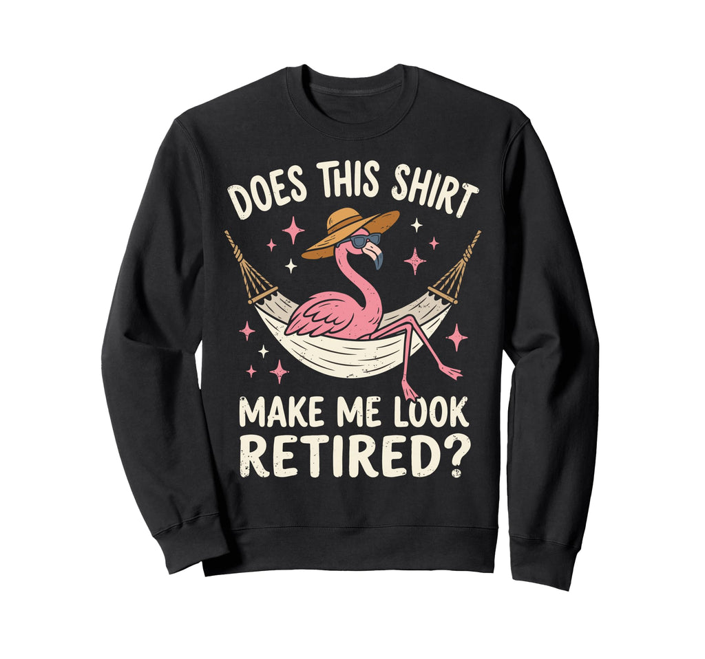 Does This Make Me Retired Chick Sweatshirt - Graphic Print Men Women - T-Shirt, Sweatshirt, Hoodie