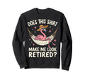 Does This Make Me Retired Chick Sweatshirt - Graphic Print Men Women - T-Shirt, Sweatshirt, Hoodie