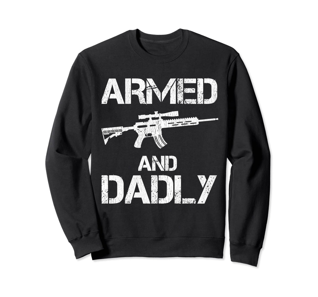 Armed And Dadly Funny Deadly Sweatshirt - Aesthetic Graphic Men Women - T-Shirt, Sweatshirt, Hoodie