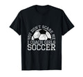 You Dont Scare Me I Coach Soccer T-Shirt - Streetwear Style Unisex - T-Shirt, Sweatshirt, Hoodie