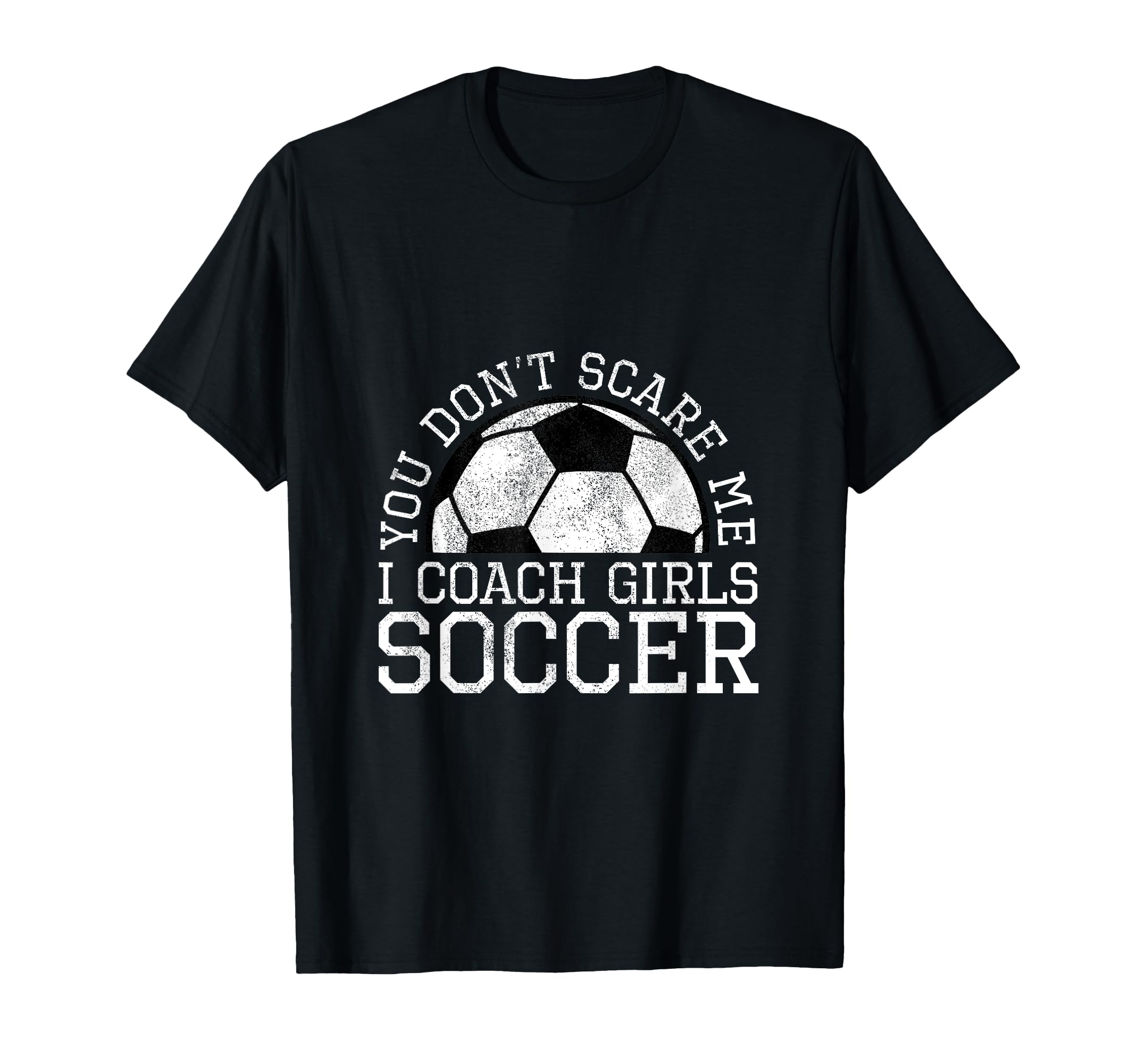 You Dont Scare Me I Coach Soccer T-Shirt - Streetwear Style Unisex - T-Shirt, Sweatshirt, Hoodie