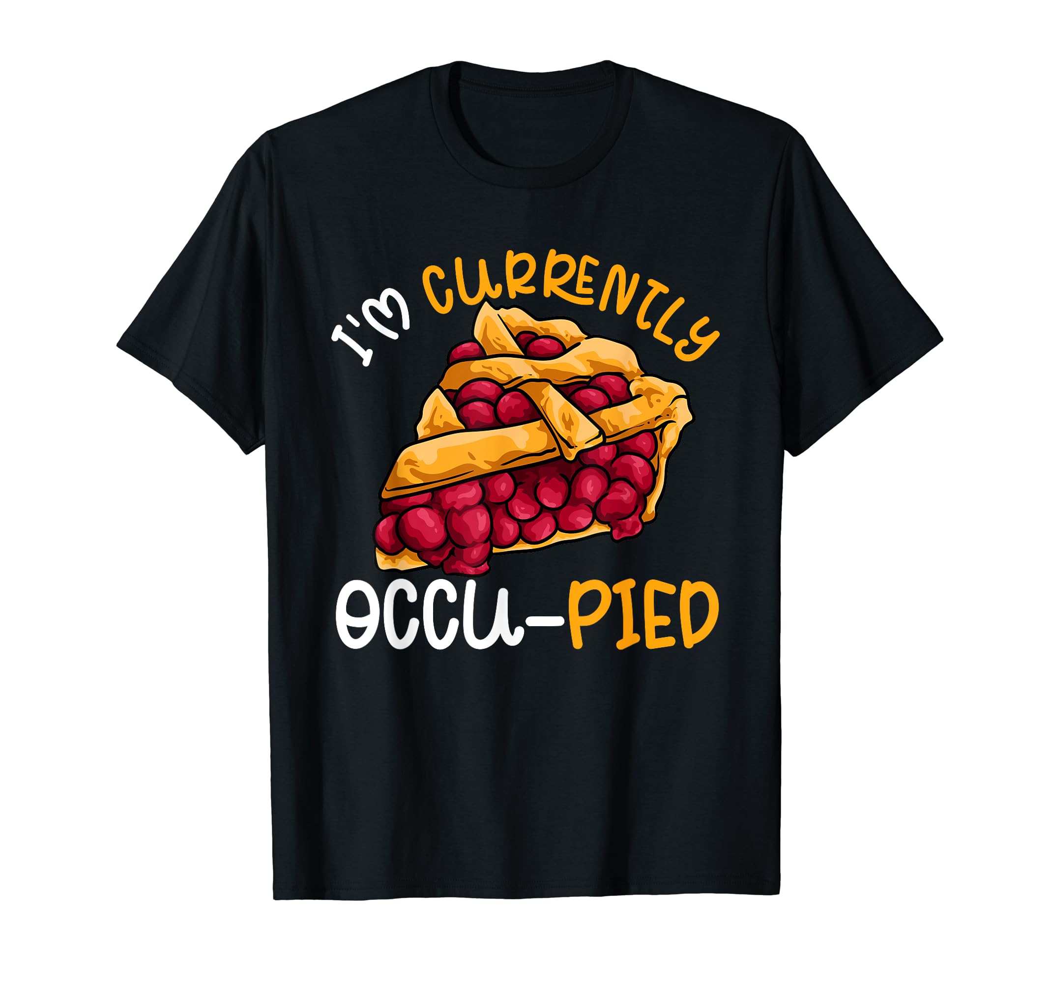 Food Pun Dad Joke Cherry Pie Occupied T-Shirt - Graphic Print for Adults - T-Shirt, Sweatshirt, Hoodie