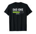 Dad Joke Loading Funny Fathers Day Bad T-Shirt - Minimalist Print Unisex - T-Shirt, Sweatshirt, Hoodie