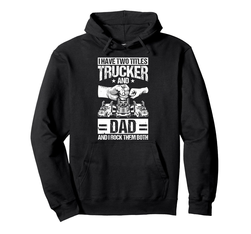 I Have Two Titles Trucker And Dad Trucker Hoodie - Custom Art Print Unisex - T-Shirt, Sweatshirt, Hoodie