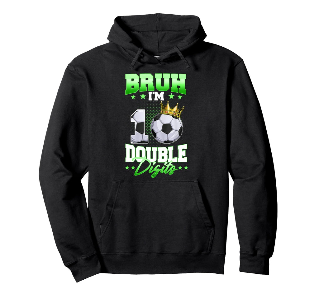 Bruh Im Double Digits Soccer 10Th Birthday Hoodie - Graphic Print Unisex - T-Shirt, Sweatshirt, Hoodie
