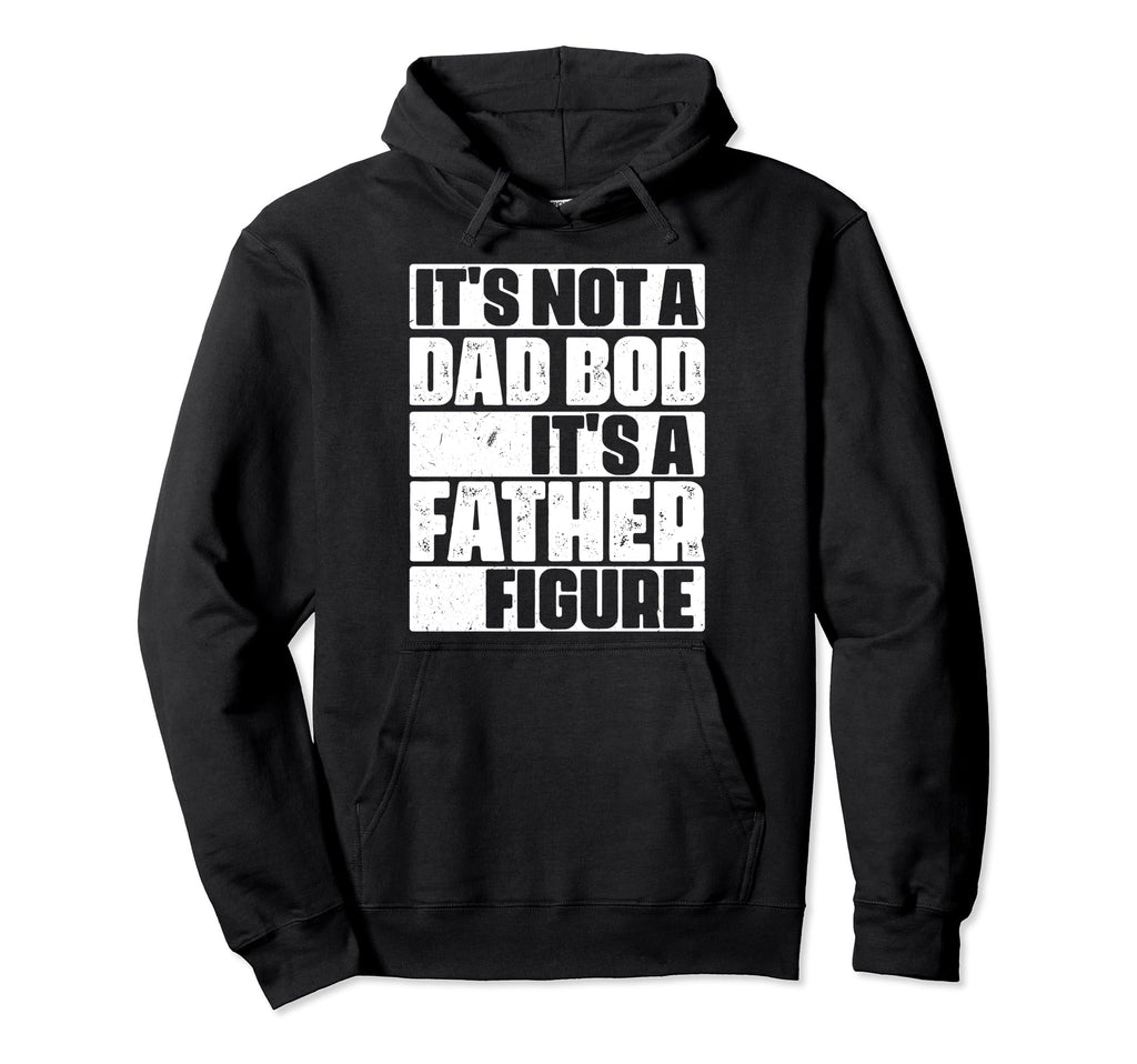 Its Not Dad Bod Its Father Figure Fathers Hoodie - Trendy Graphic Unisex - T-Shirt, Sweatshirt, Hoodie