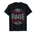 I Only Raise Ballers Baseball Softball T-Shirt - Aesthetic Graphic Unisex - T-Shirt, Sweatshirt, Hoodie