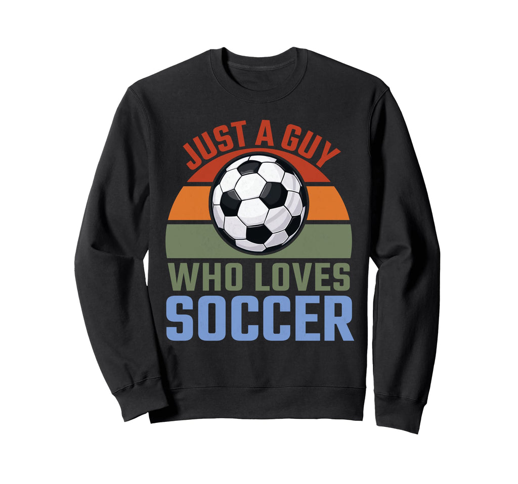 Just Guy Who Loves Soccer Soccer Player Sweatshirt - Novelty Apparel Unisex - T-Shirt, Sweatshirt, Hoodie