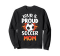 Loud And Proud Soccer Mom Birthday Sweatshirt - Minimalist Print Men Women - T-Shirt, Sweatshirt, Hoodie