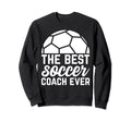 Best Soccer Coach Ever Soccer Sweatshirt - Casual Everyday Wear Men Women - T-Shirt, Sweatshirt, Hoodie