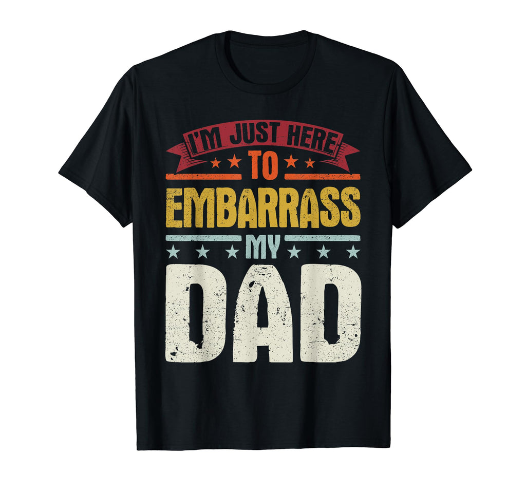 Im Just Here To Embarrass My Dad Funny T-Shirt - Novelty Apparel Men Women - T-Shirt, Sweatshirt, Hoodie