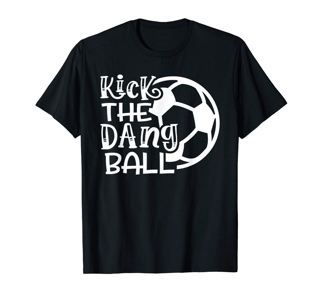 Kick Dang Ball Soccer Funny T-Shirt - Custom Art Print Unisex - T-Shirt, Sweatshirt, Hoodie