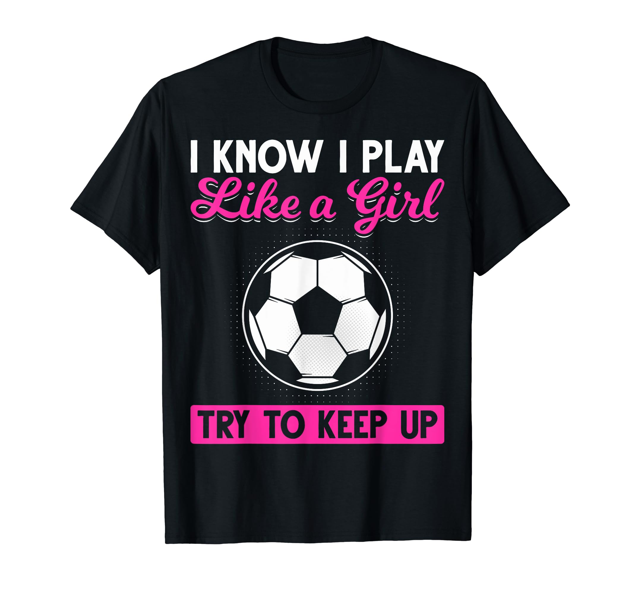 Sarcastic I Know I Play Like Soccer T-Shirt - Fun Novelty Design Men Women - T-Shirt, Sweatshirt, Hoodie