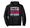 Supportive Soccer Sister Soccer Players Hoodie - Unique Graphic for Adults - T-Shirt, Sweatshirt, Hoodie