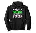 Its Football Nor Soccer Fan Training Funny Hoodie - Trendy Graphic Unisex - T-Shirt, Sweatshirt, Hoodie