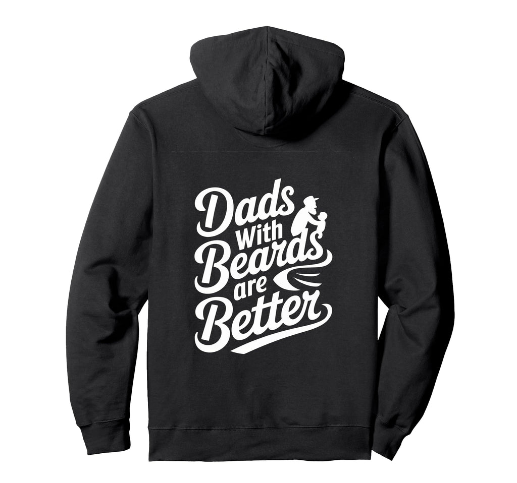 Dads Beards Are Better Appreciation Hoodie - Custom Art Print Unisex - T-Shirt, Sweatshirt, Hoodie
