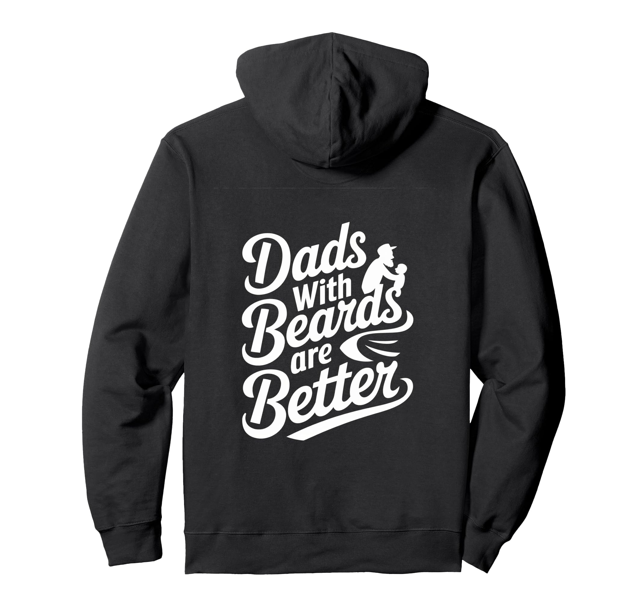 Dads Beards Are Better Appreciation Hoodie - Custom Art Print Unisex - T-Shirt, Sweatshirt, Hoodie