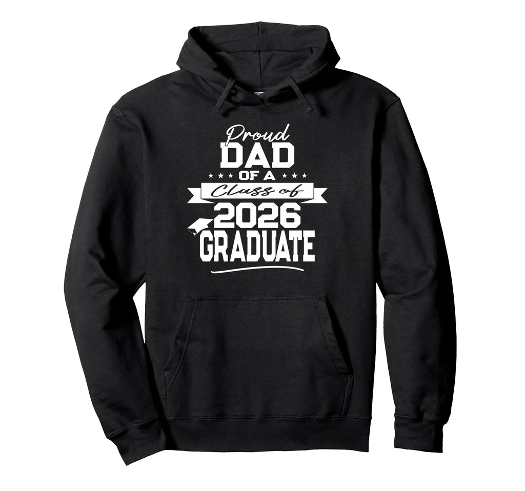 Proud Dad Class 2026 Graduate Hoodie - Casual Everyday Wear Unisex - T-Shirt, Sweatshirt, Hoodie