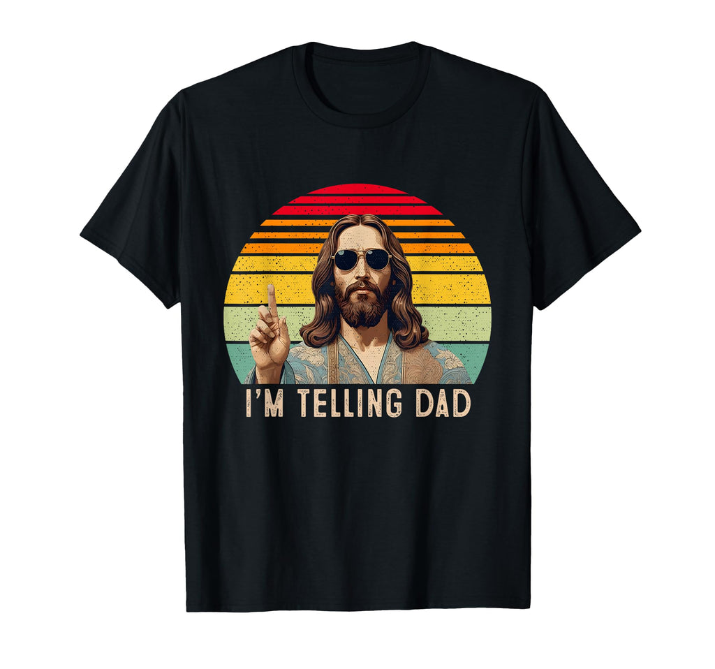 Im Telling Dad Jesus Shirts T-Shirt - Casual Everyday Wear Unisex - T-Shirt, Sweatshirt, Hoodie