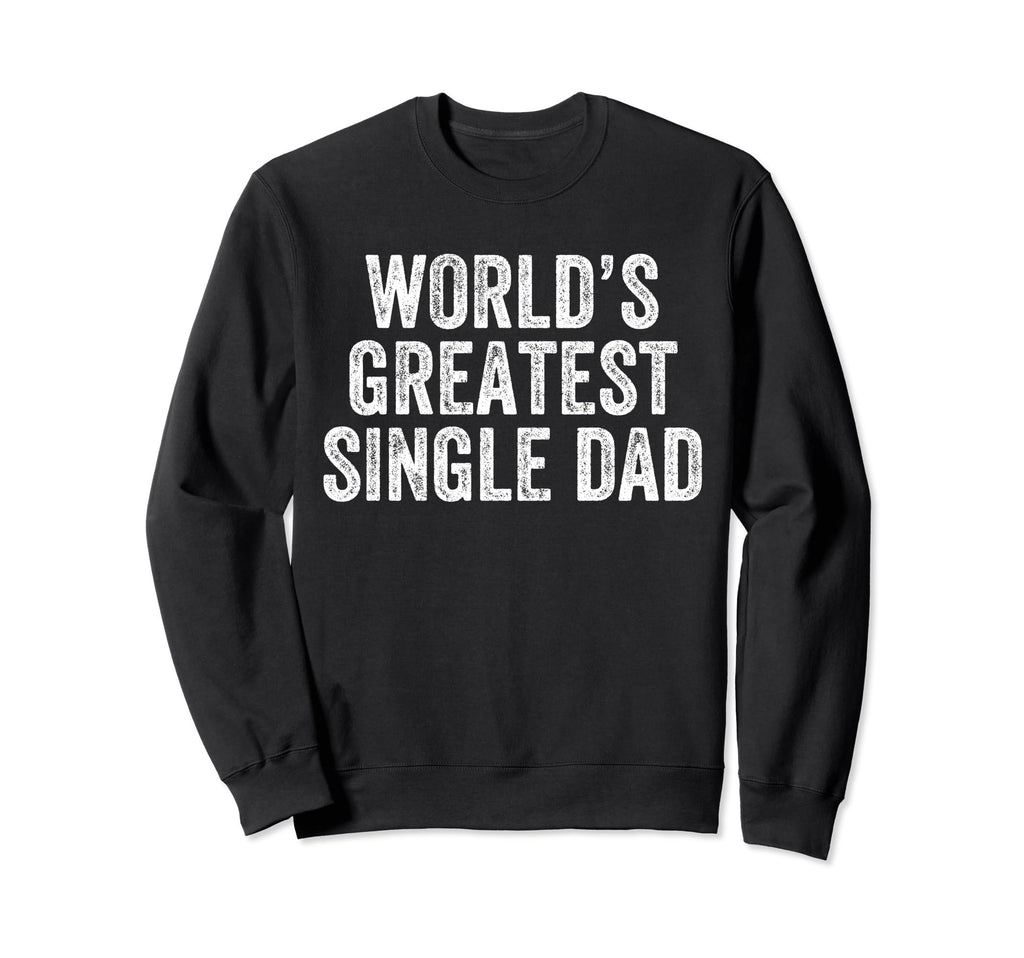 Worlds Greatest Single Dad Funny Sweatshirt - Custom Art Print for Adults - T-Shirt, Sweatshirt, Hoodie