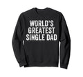 Worlds Greatest Single Dad Funny Sweatshirt - Custom Art Print for Adults - T-Shirt, Sweatshirt, Hoodie