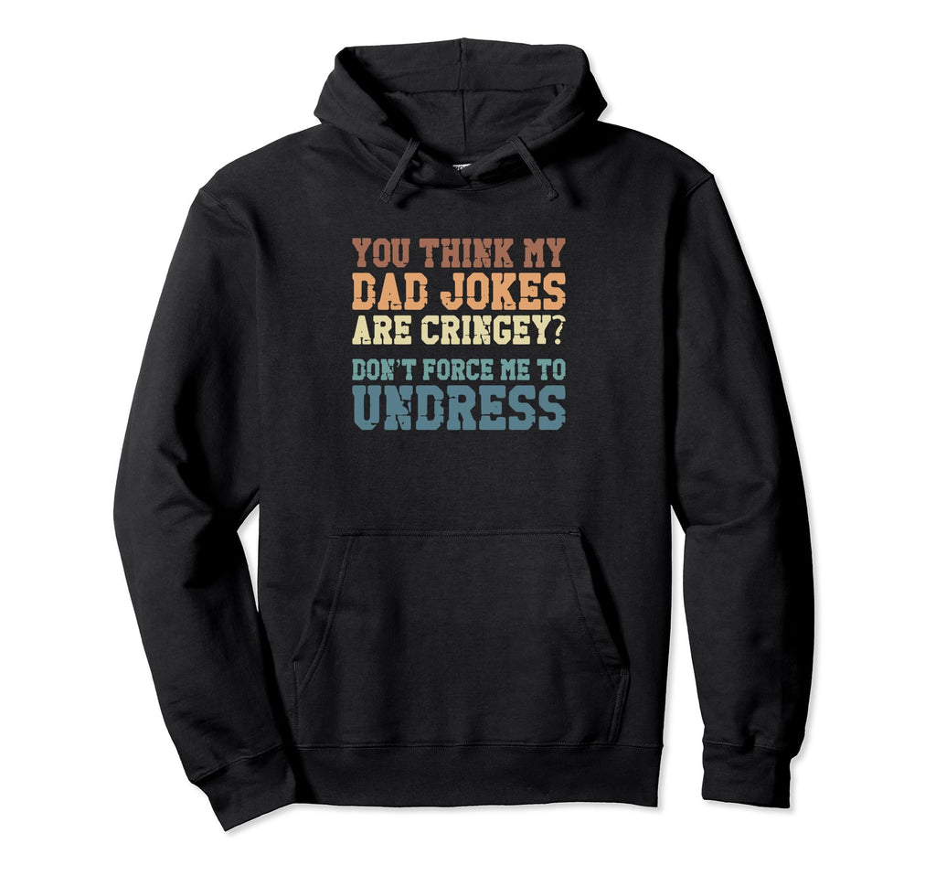 You Think My Dad Jokes Are Cringey Hoodie - Novelty Apparel for Adults - T-Shirt, Sweatshirt, Hoodie