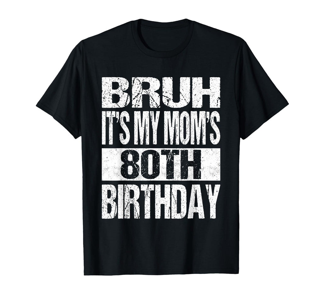 Bruh Its My Moms 80Th Birthday Funny T-Shirt - Aesthetic Graphic Unisex - T-Shirt, Sweatshirt, Hoodie