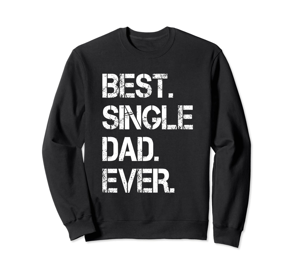 Best Single Dad Ever Single Dad Sweatshirt - Trendy Graphic Men Women - T-Shirt, Sweatshirt, Hoodie