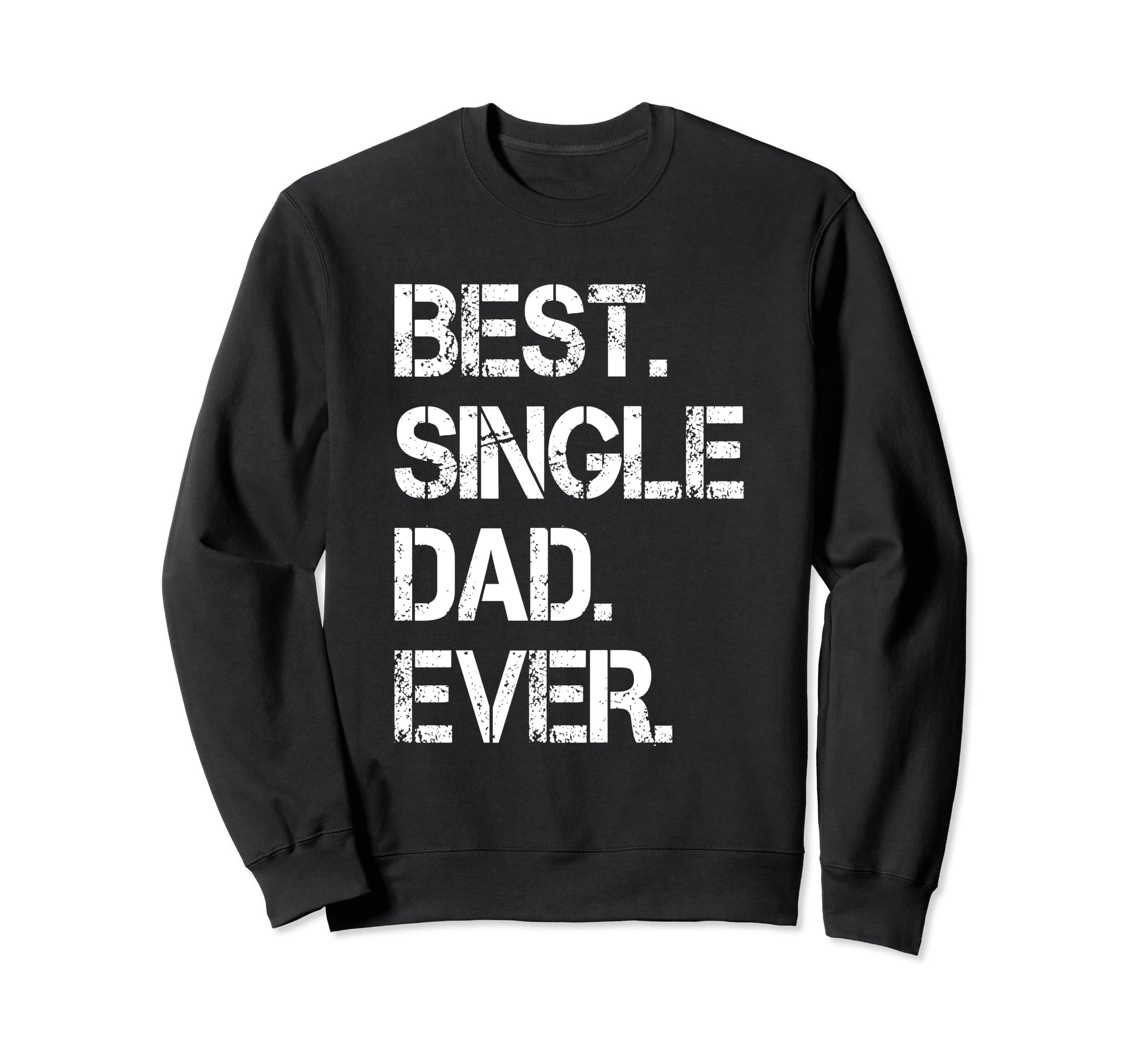 Best Single Dad Ever Single Dad Sweatshirt - Trendy Graphic Men Women - T-Shirt, Sweatshirt, Hoodie