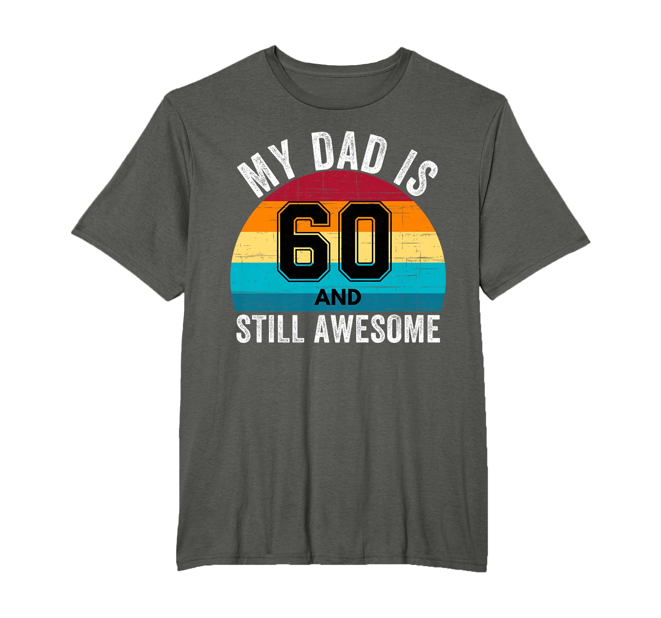 My Dad Is 60 And Still Awesome T-Shirt - Fun Novelty Design for Adults - T-Shirt, Sweatshirt, Hoodie